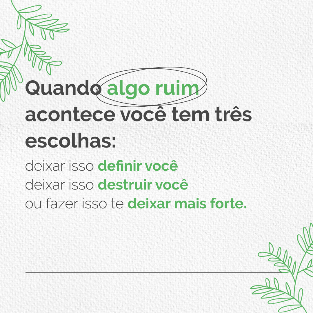 Quando algo ruim acontece você tem três escolhas: deixar isso definir você, deixar isso destruir você ou fazer isso te deixar mais forte.