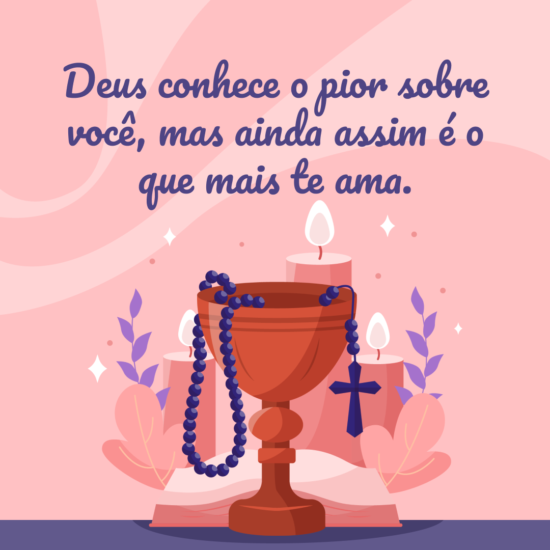 Deus conhece o pior sobre você, mas ainda assim é o que mais te ama.