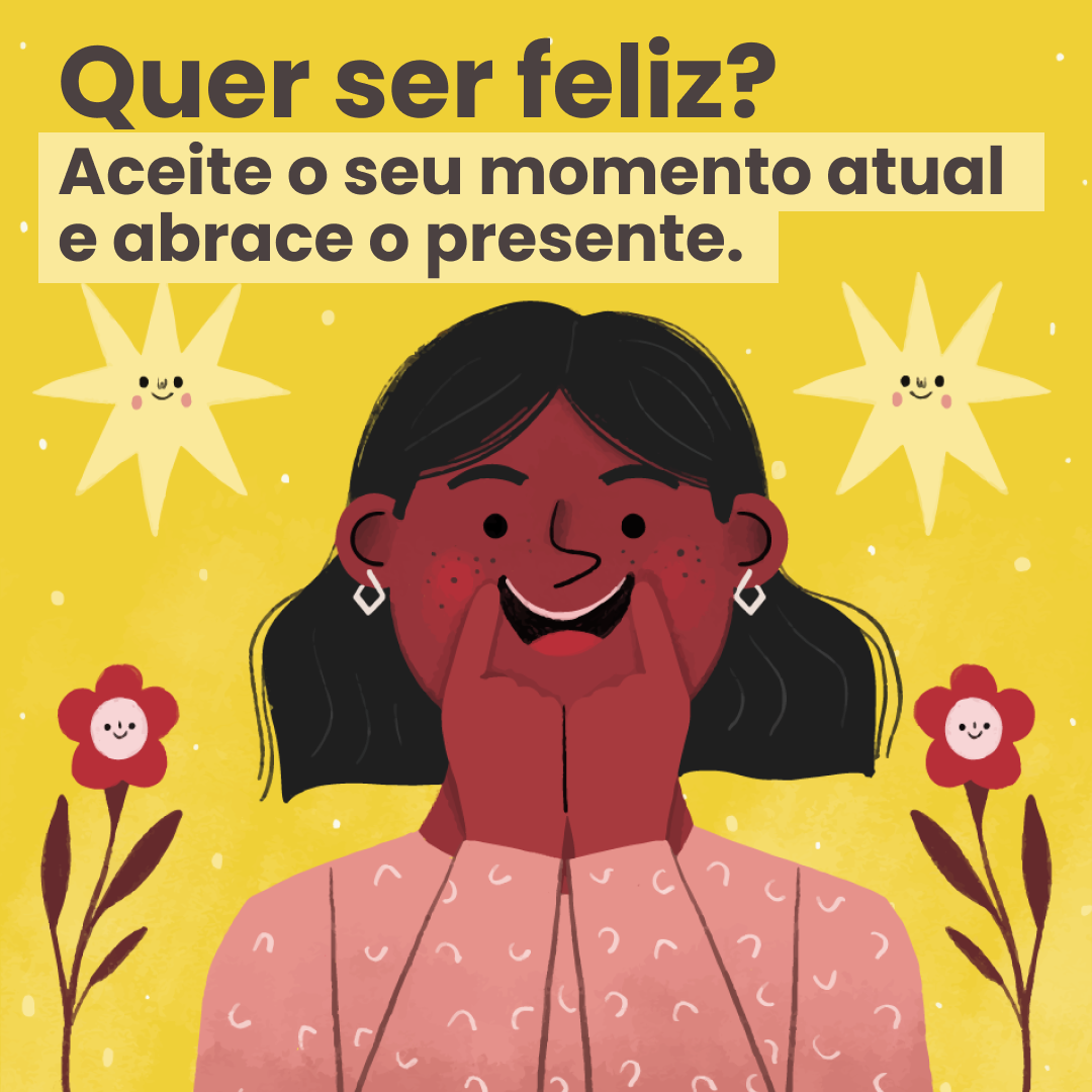 Quer ser feliz? Aceite o seu momento atual e abrace o presente.