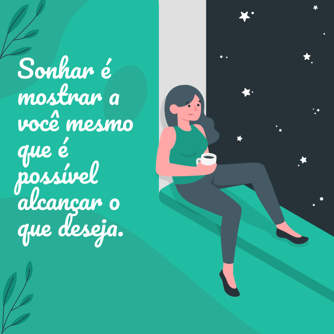 Sonhar é mostrar a você mesmo que é possível alcançar o que deseja.