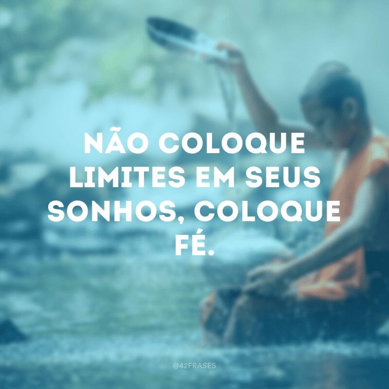 Não coloque limites em seus sonhos, coloque fé.