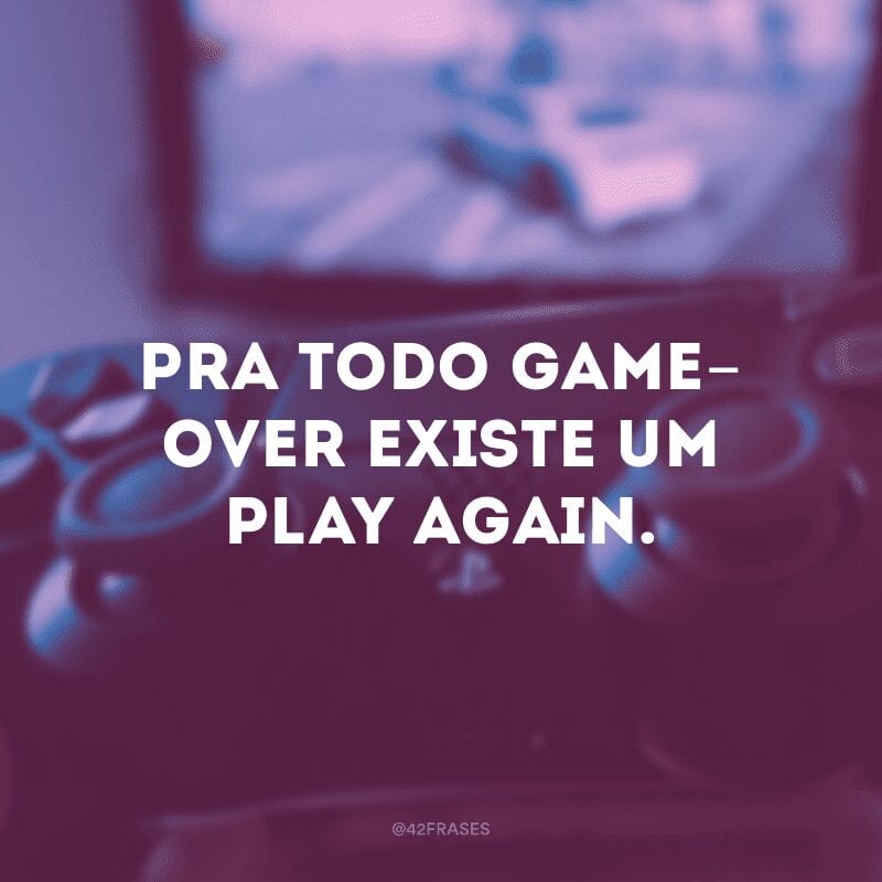 Pra todo game-over existe um play again.