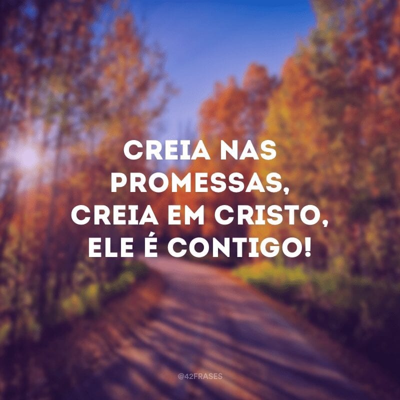 Creia nas promessas, creia em Cristo, Ele é contigo! 