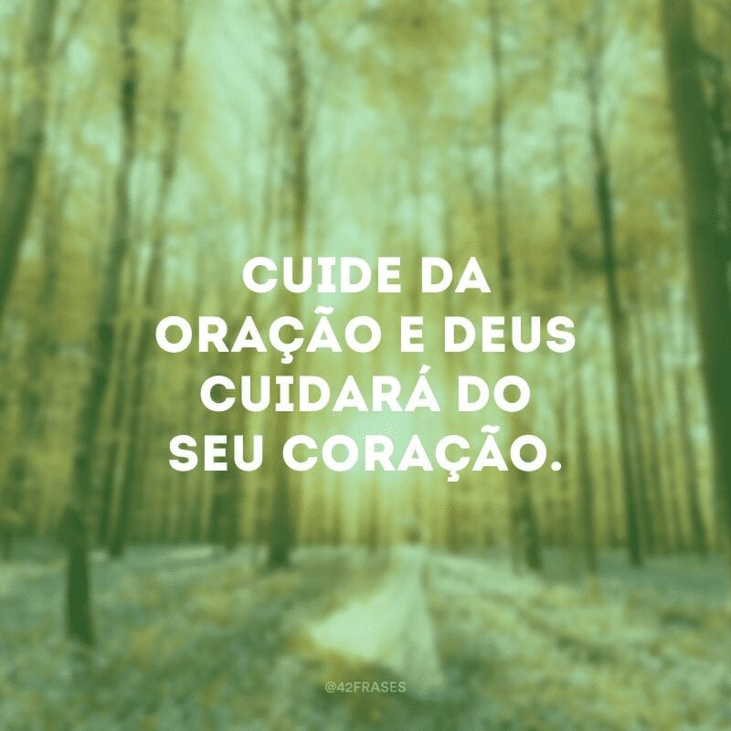 Cuide da oração e Deus cuidará do seu coração.