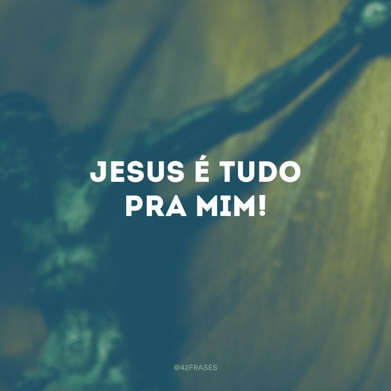 Jesus é tudo pra mim!