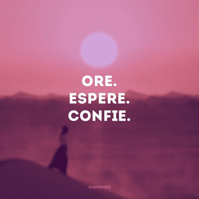 Ore. Espere. Confie.