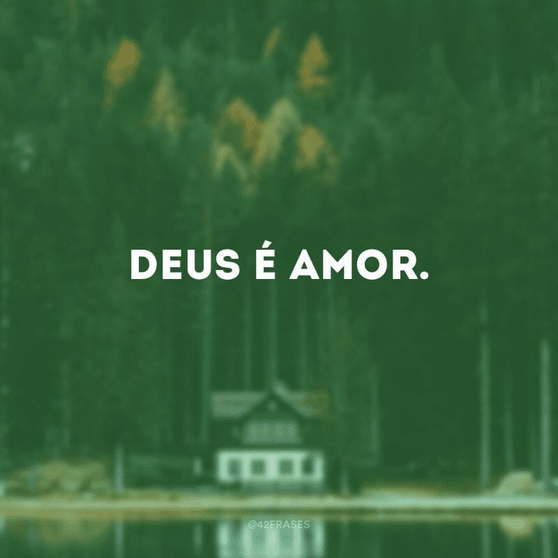 Deus é amor.