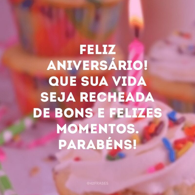 Feliz aniversário! Que sua vida seja recheada de bons e felizes momentos. Parabéns! 