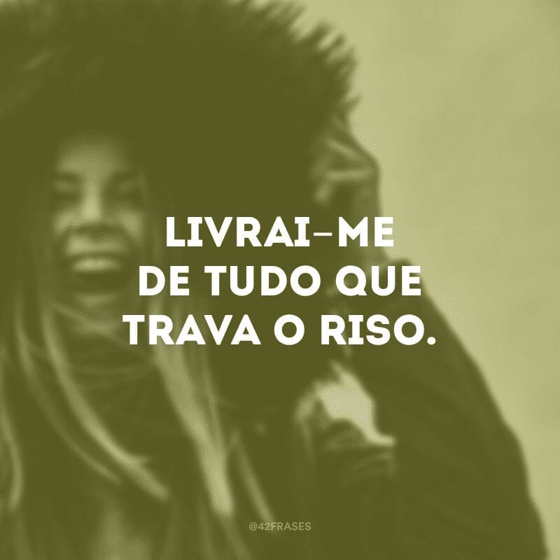 Livrai-me de tudo que trava o riso.