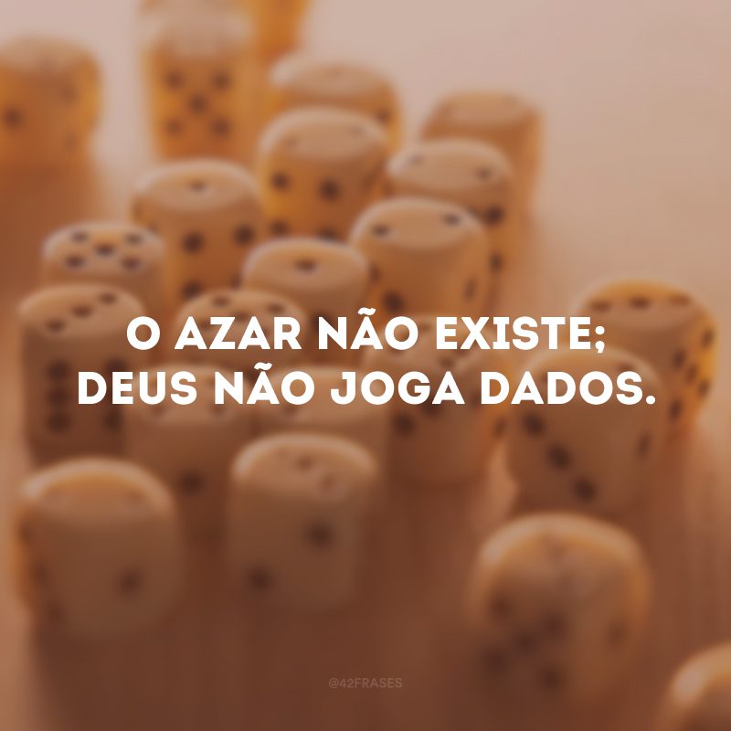 O azar não existe; Deus não joga dados. 