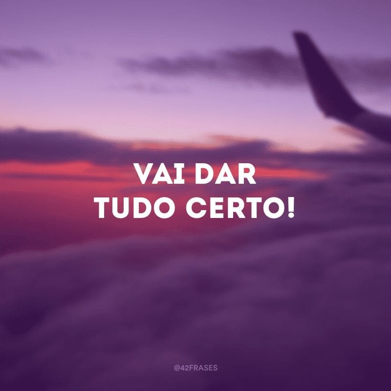 Vai dar tudo certo!