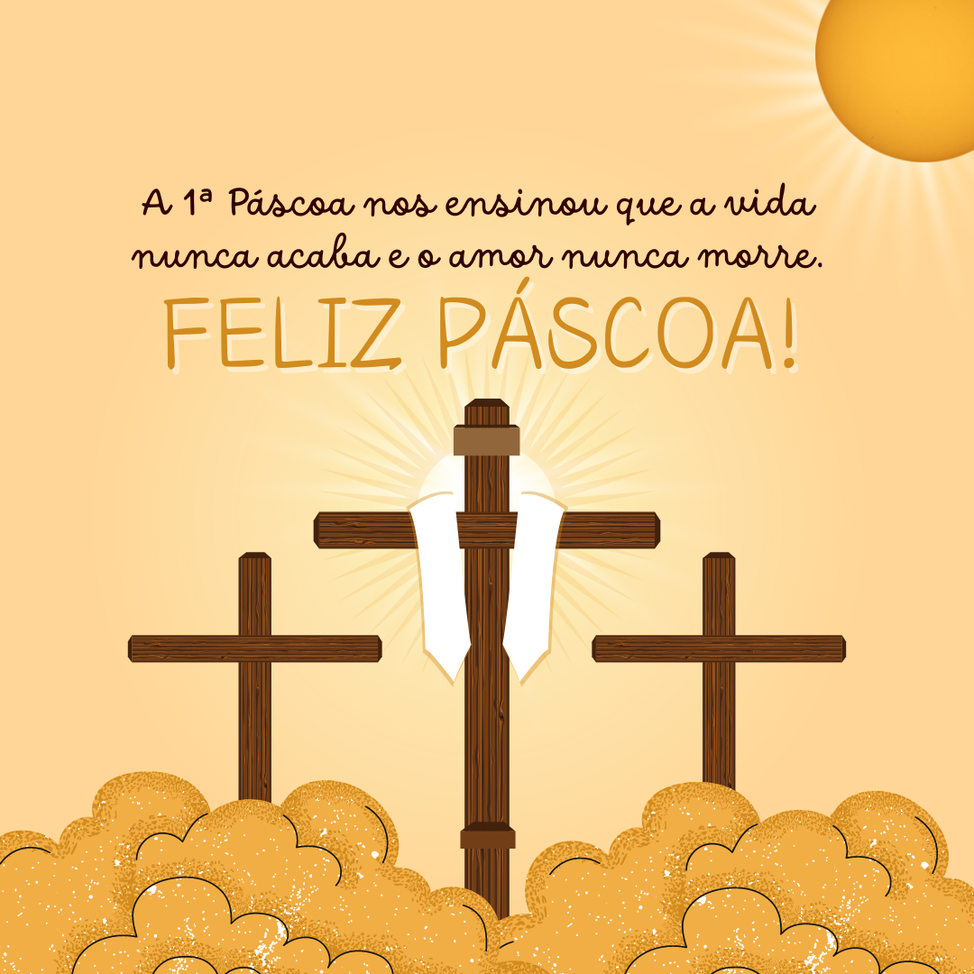 A 1ª Páscoa nos ensinou que a vida nunca acaba e o amor nunca morre. Feliz Páscoa!