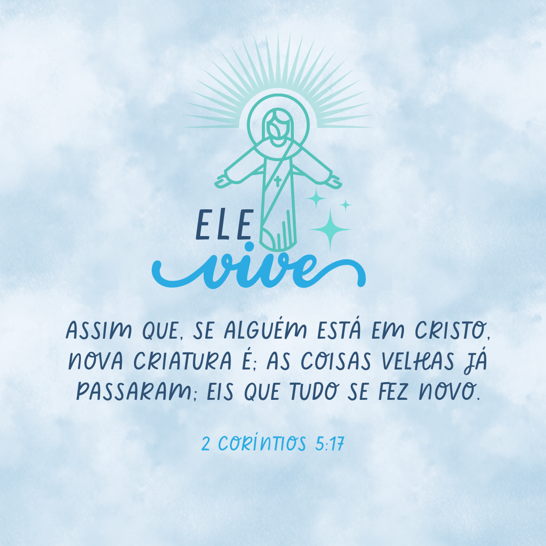 Assim que, se alguém está em Cristo, nova criatura é; as coisas velhas já passaram; eis que tudo se fez novo.