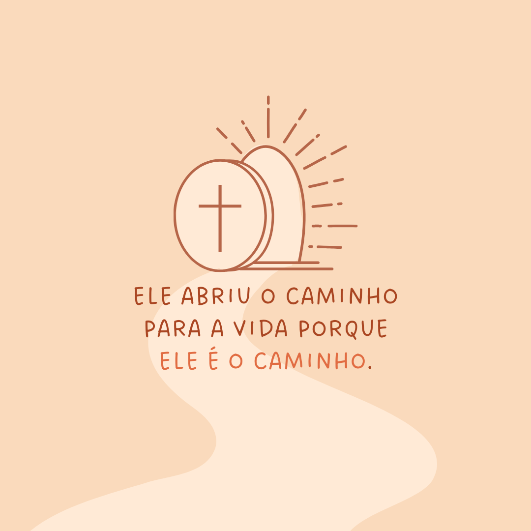 Ele abriu o caminho para a Vida porque Ele é o caminho.
