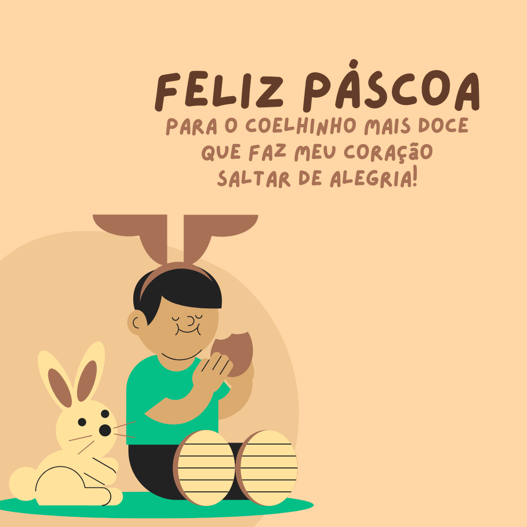 Feliz Páscoa para o coelhinho mais doce que faz meu coração saltar de alegria!