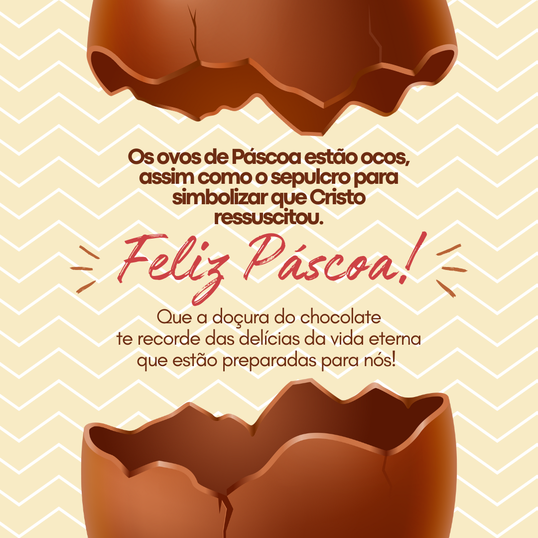 Os ovos de Páscoa estão ocos, assim como o sepulcro para simbolizar que Cristo ressuscitou. Que a doçura do chocolate te recorde das delícias da vida eterna que estão preparadas para nós! 