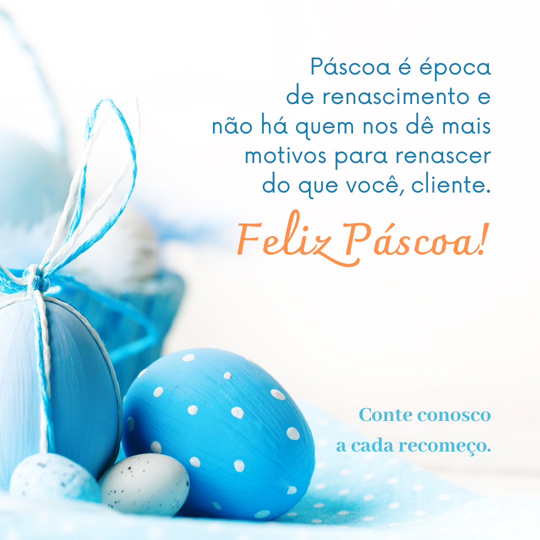 Páscoa é época de renascimento e não há quem nos dê mais motivos para renascer do que você, cliente. Feliz Páscoa! Conte conosco a cada recomeço.