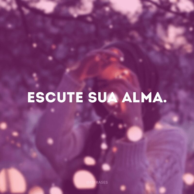 Escute sua alma.