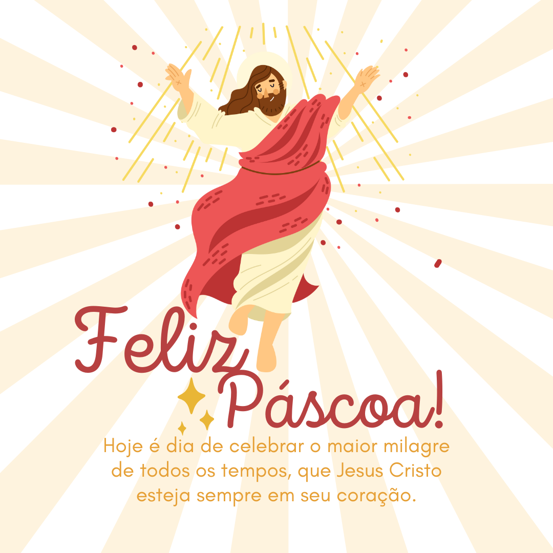 Feliz Páscoa! Hoje é dia de celebrar o maior milagre de todos os tempos, que Jesus Cristo esteja sempre em seu coração.