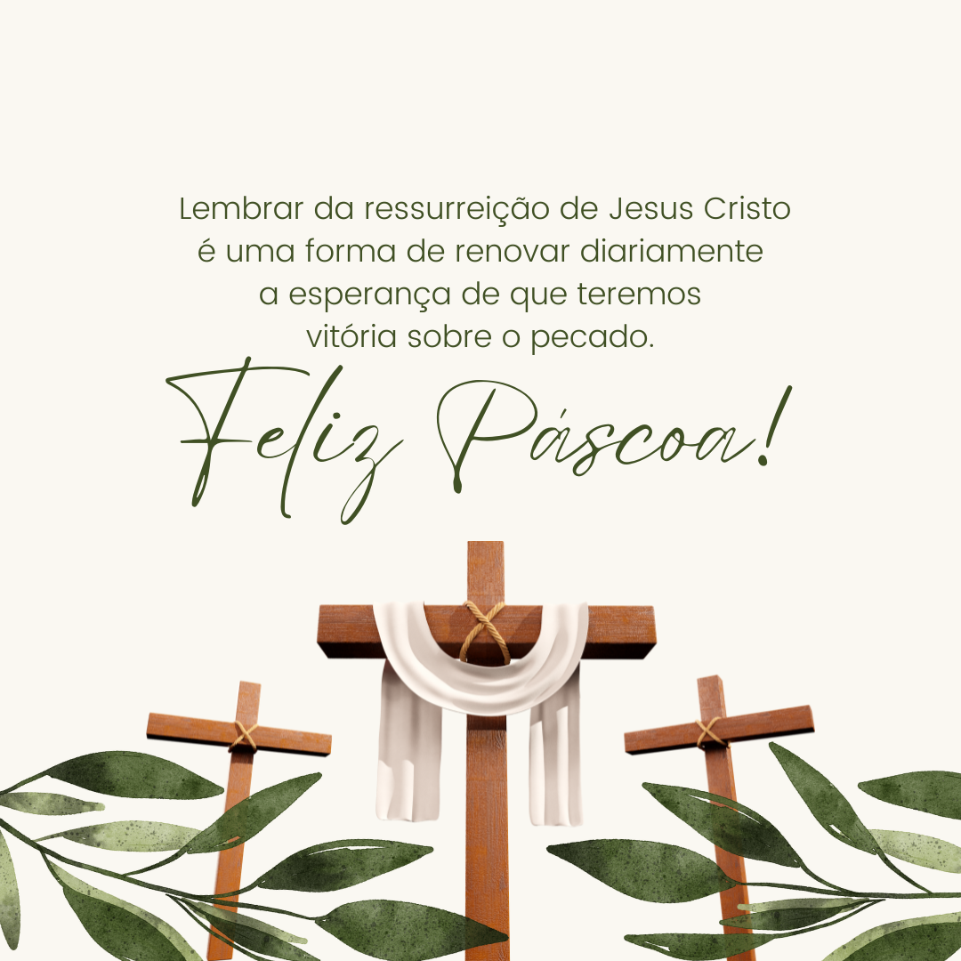 Feliz Páscoa! Lembrar da ressurreição de Jesus Cristo é uma forma de renovar diariamente a esperança de que teremos vitória sobre o pecado.