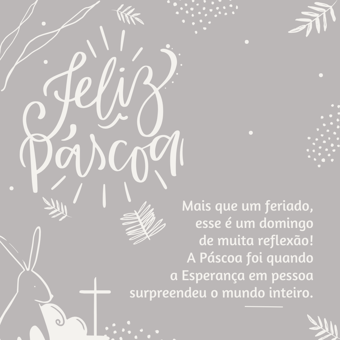 Mais que um feriado, esse é um domingo de muita reflexão! A Páscoa foi quando a Esperança em pessoa surpreendeu o mundo inteiro.