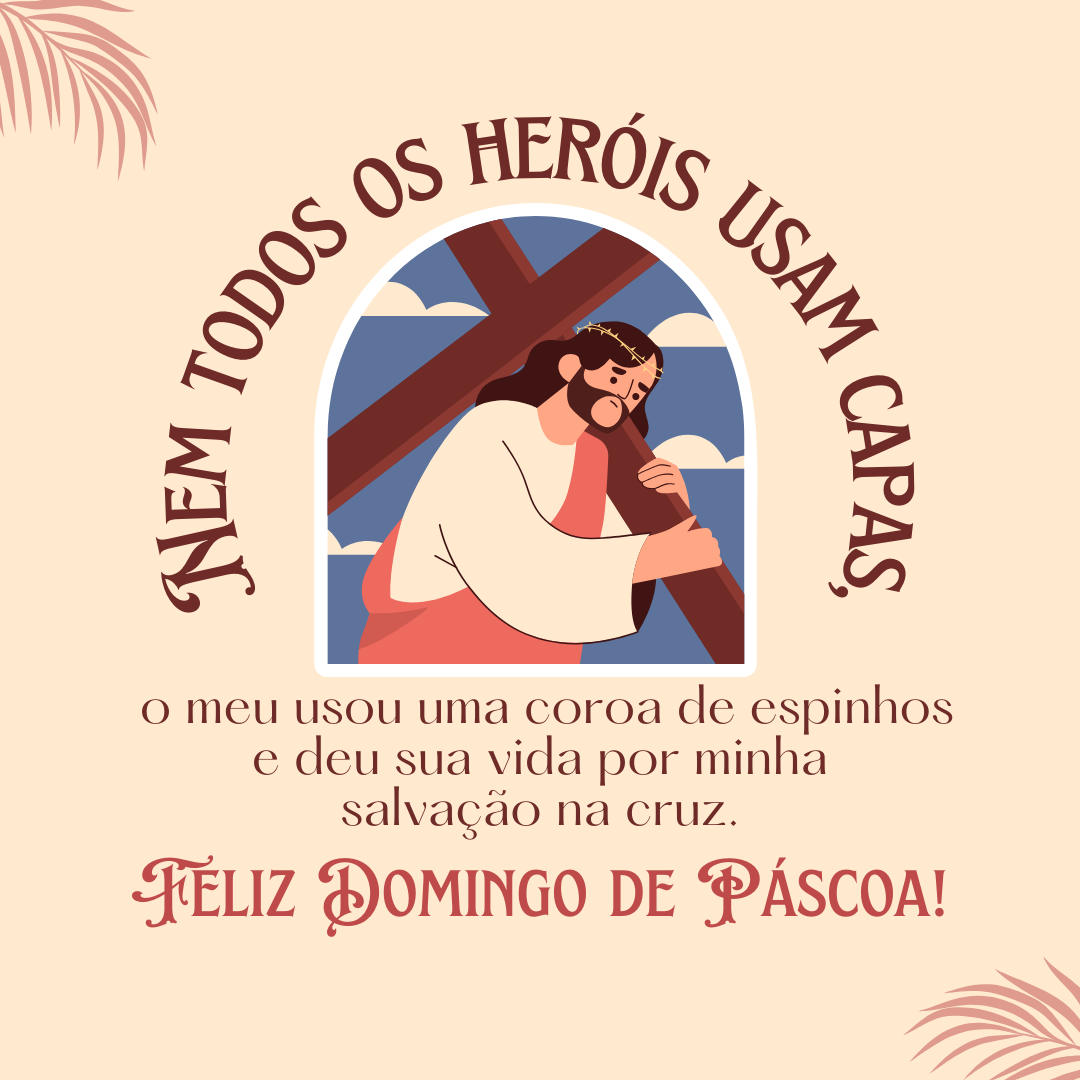 Nem todos os heróis usam capas, o meu usou uma coroa de espinhos e deu sua vida por minha salvação na cruz. Feliz Domingo de Páscoa!