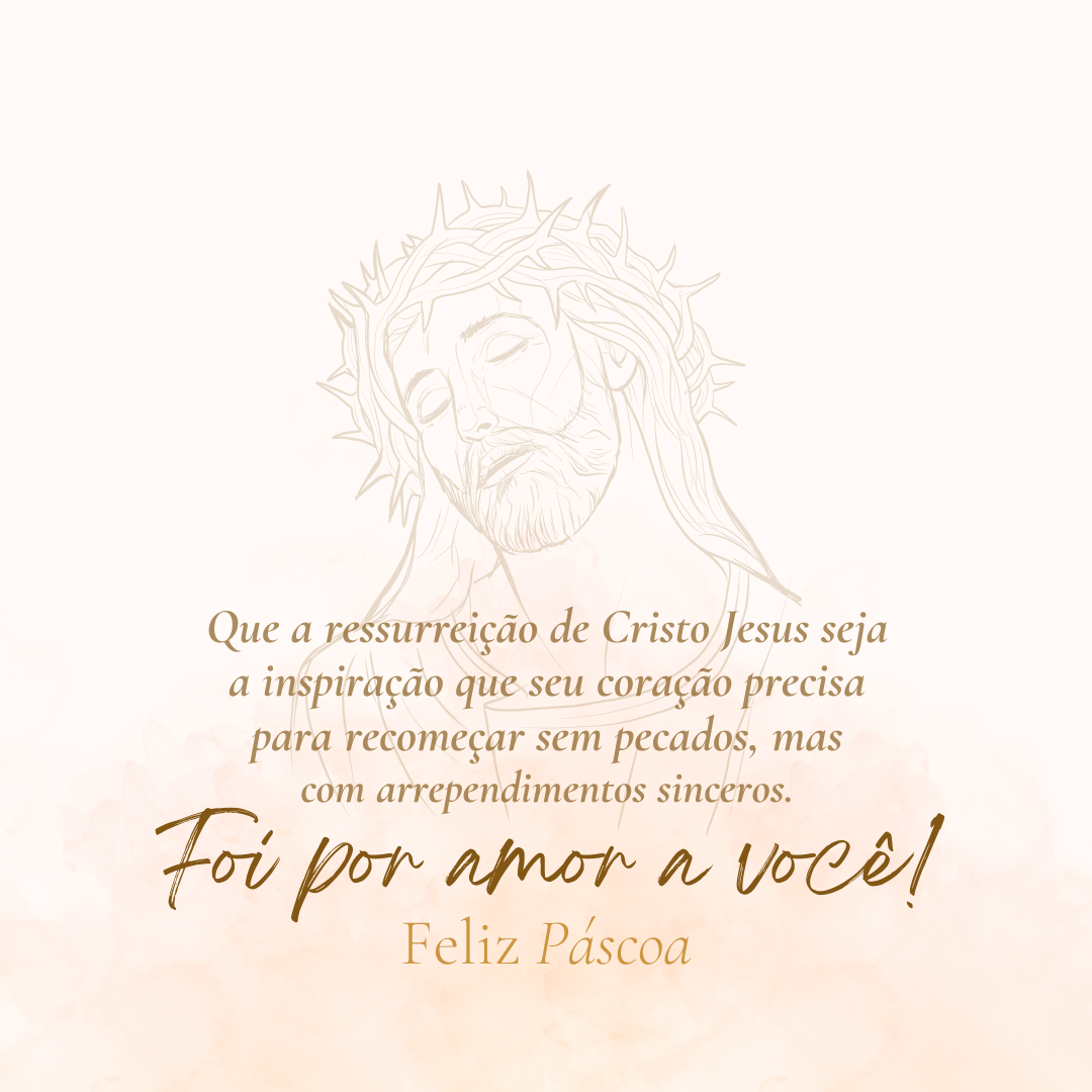 Que a ressurreição de Cristo Jesus seja a inspiração que seu coração precisa para recomeçar sem pecados, mas com arrependimentos sinceros. Feliz Páscoa!