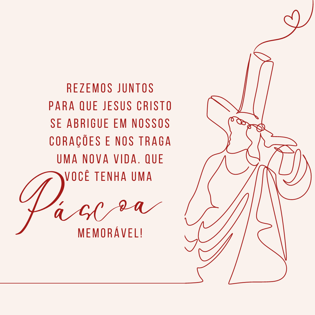 Rezemos juntos para que Jesus Cristo se abrigue em nossos corações e nos traga uma nova vida. Que você tenha uma Páscoa memorável!