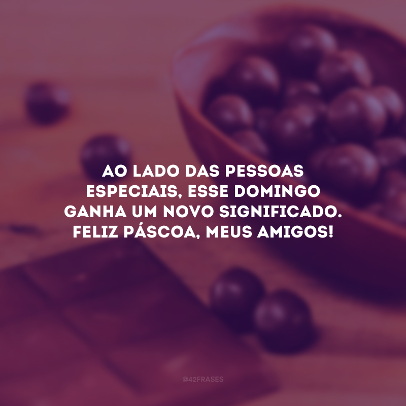 Ao lado das pessoas especiais, esse domingo ganha um novo significado. Feliz Páscoa, meus amigos!