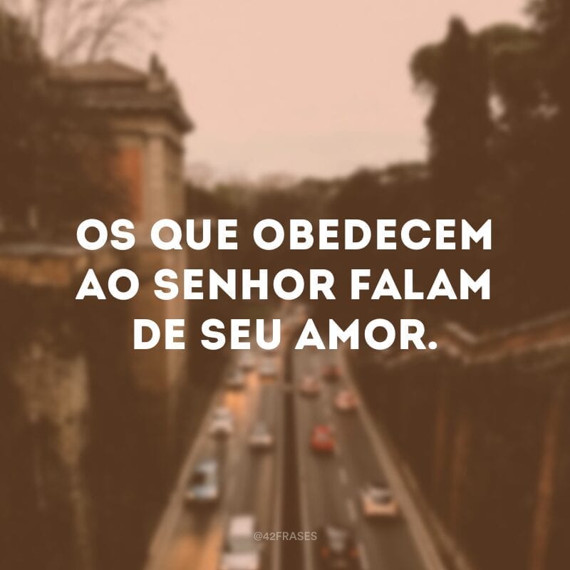 Os que obedecem ao Senhor falam de seu amor.