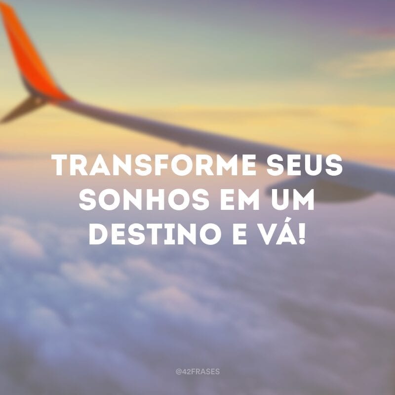 Transforme seus sonhos em um destino e vá!