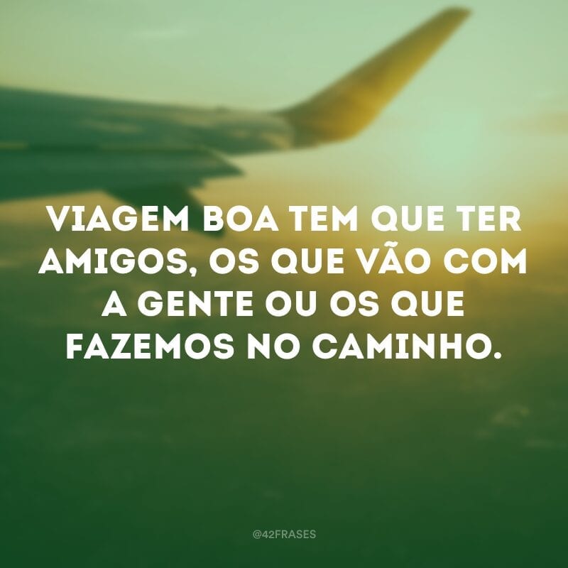 Viagem boa tem que ter amigos, os que vão com a gente ou os que fazemos no caminho.