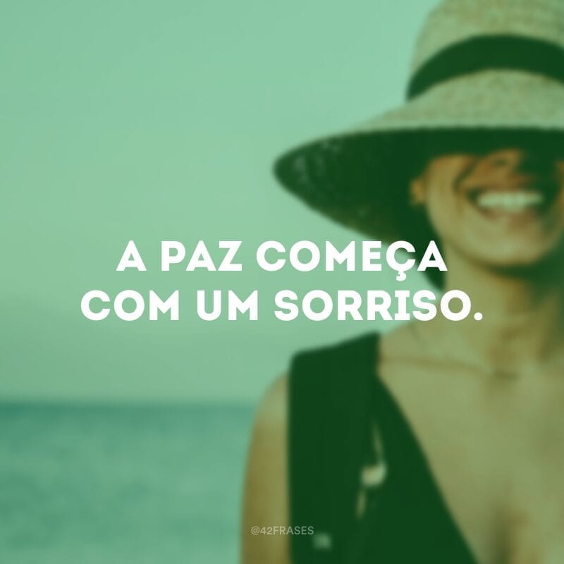 A paz começa com um sorriso.