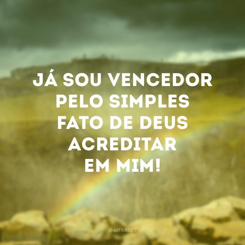 Já sou vencedor pelo simples fato de Deus acreditar em mim!