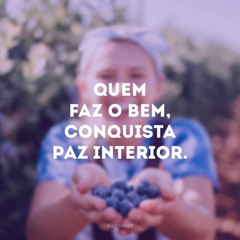 Quem faz o bem, conquista paz interior.