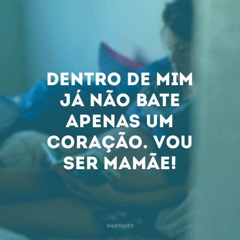 Dentro de mim já não bate apenas um coração. Vou ser mamãe!