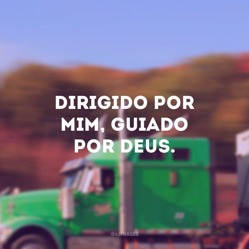 Dirigido por mim, guiado por Deus.