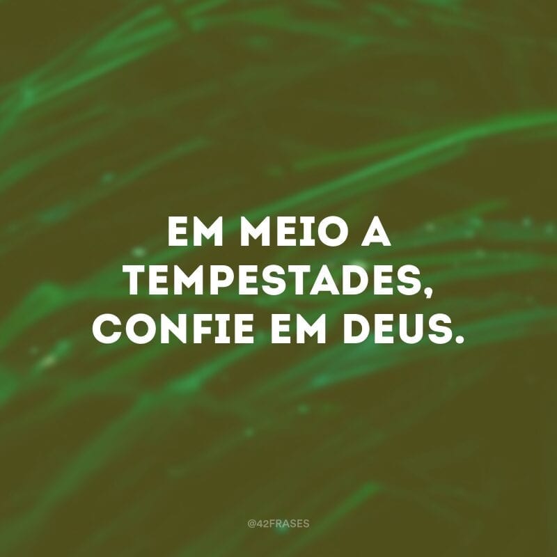 Em meio a tempestades, confie em Deus.