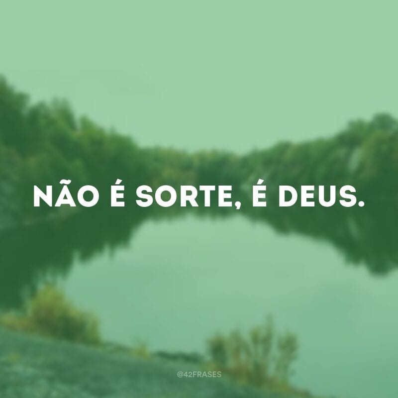 Não é sorte, é Deus.