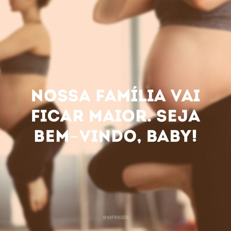 Nossa família vai ficar maior. Seja bem-vindo, baby!