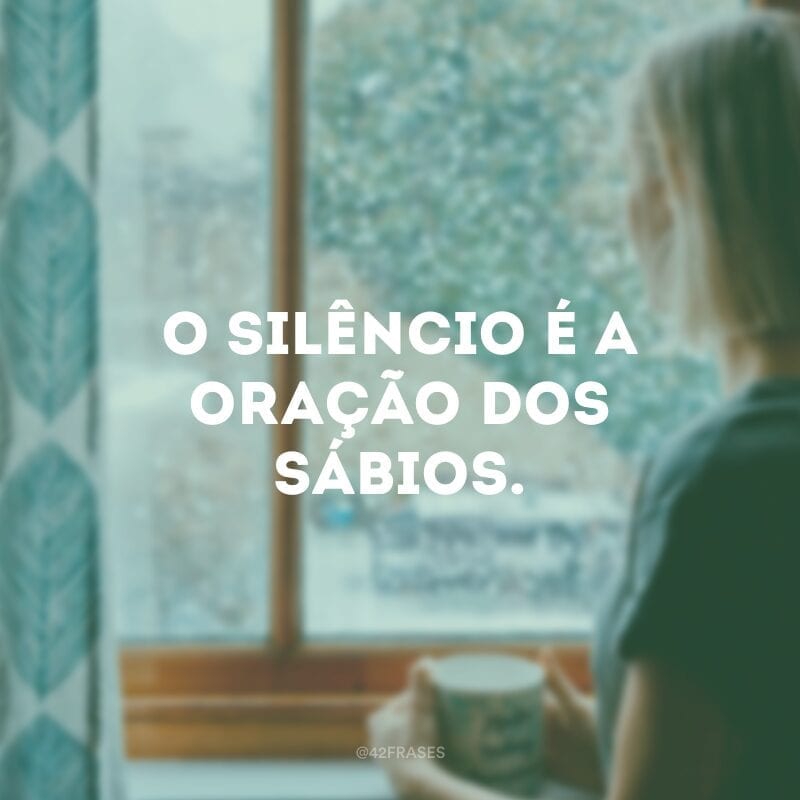 O silêncio é a oração dos sábios.