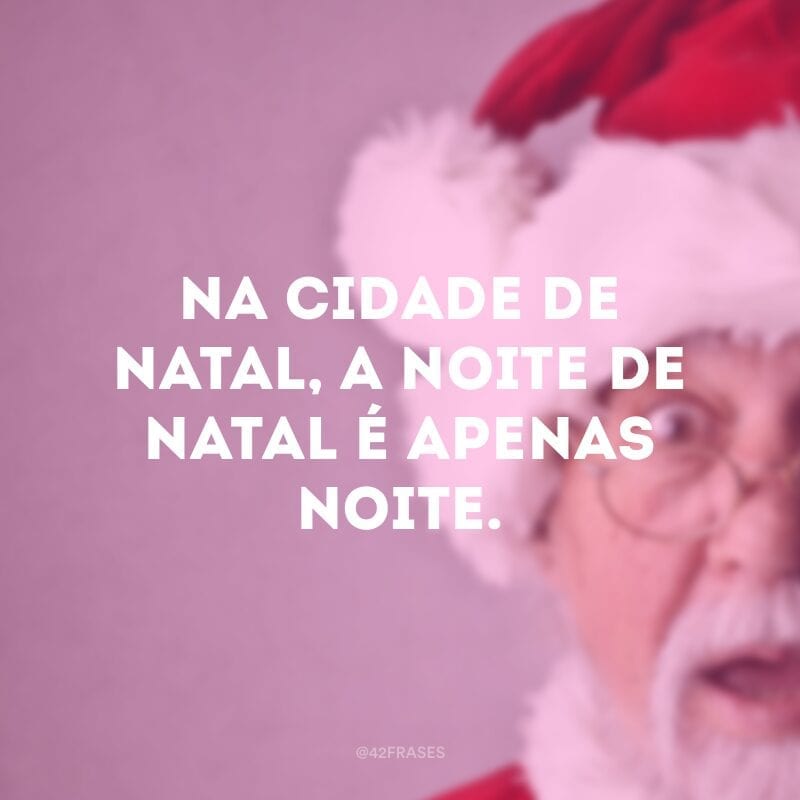 Na cidade de Natal, a noite de Natal é apenas noite.