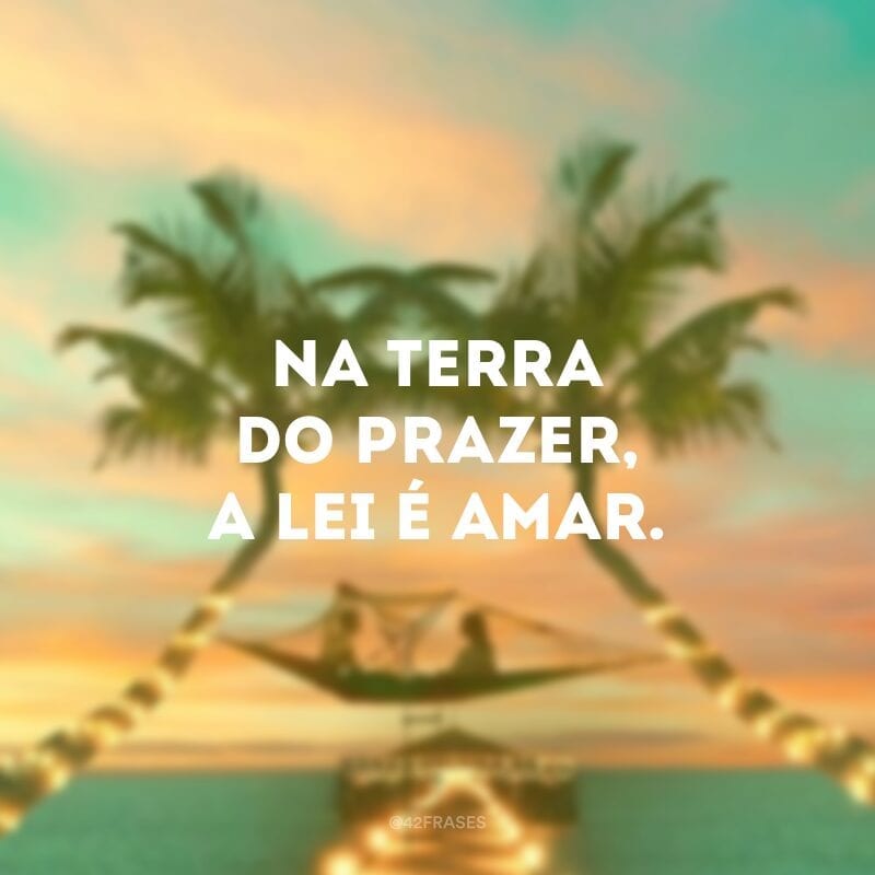 Na terra do prazer, a lei é amar.