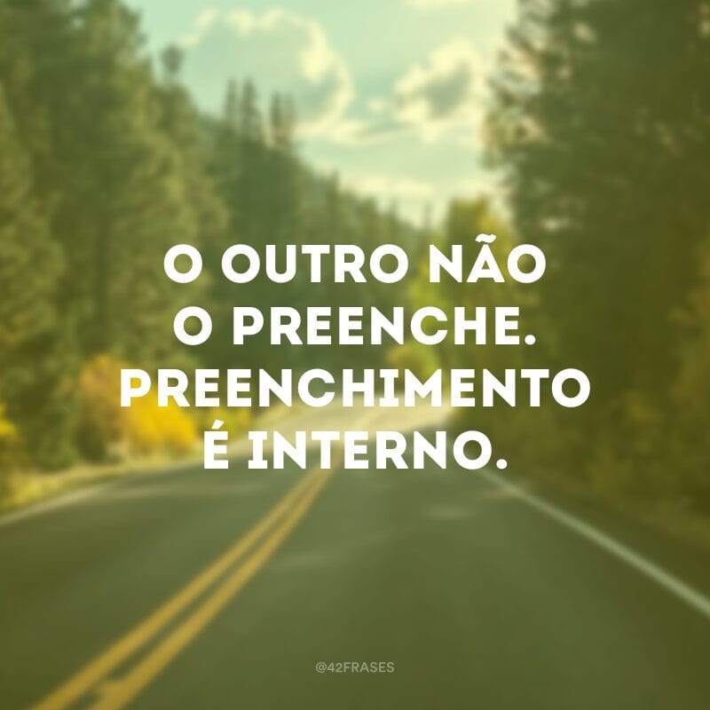 O outro não o preenche. Preenchimento é interno.