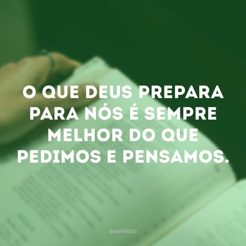 O que Deus prepara para nós é sempre melhor do que pedimos e pensamos.