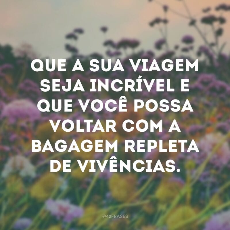 Viajar não se trata apenas de conhecer um novo destino, mas sim de conhecer a si ao se encontrar em novas experiências. Que a sua viagem seja incrível e que você possa voltar com a bagagem repleta de vivências.