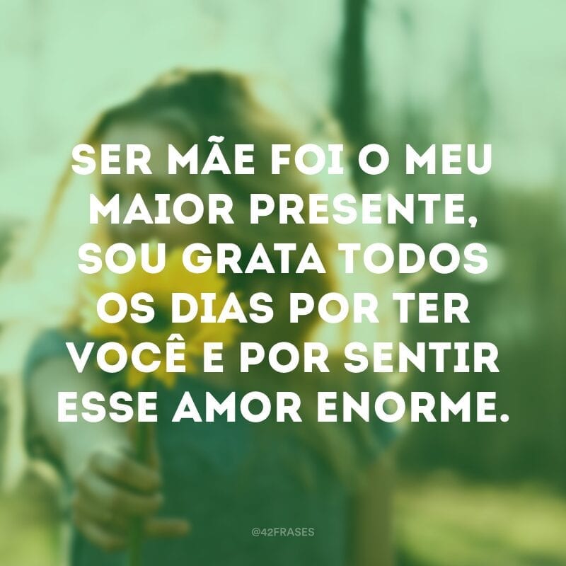 Ser mãe foi o meu maior presente, sou grata todos os dias por ter você e por sentir esse amor enorme.