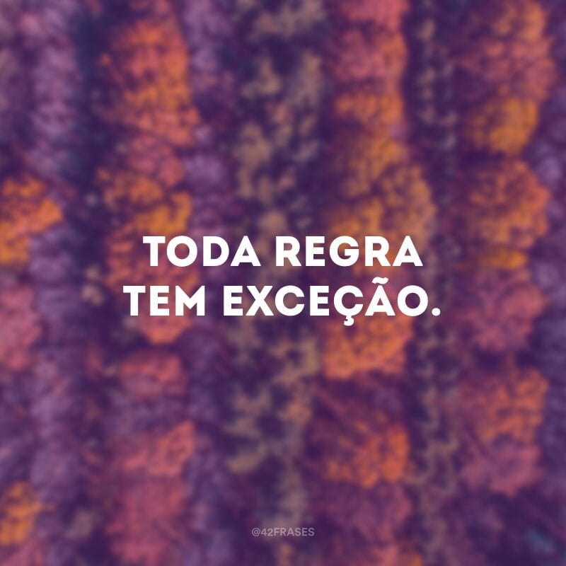 Toda regra tem exceção.