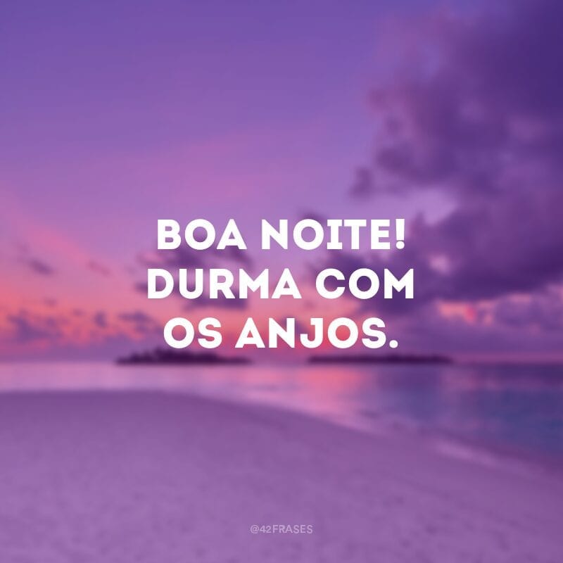 Boa noite! Durma com os anjos.