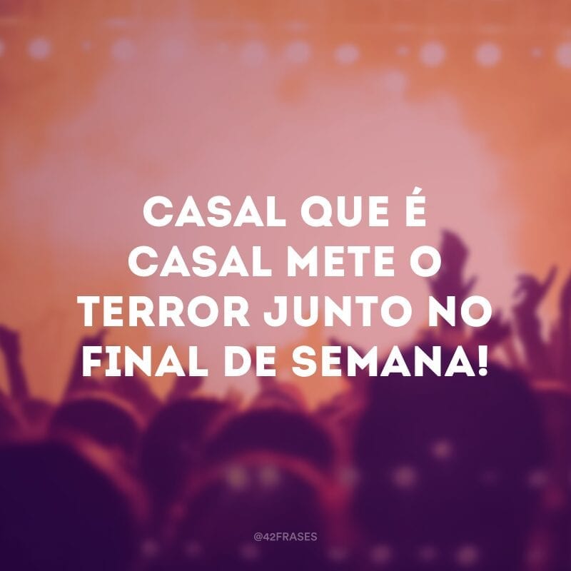 Casal que é casal mete o terror junto no final de semana!